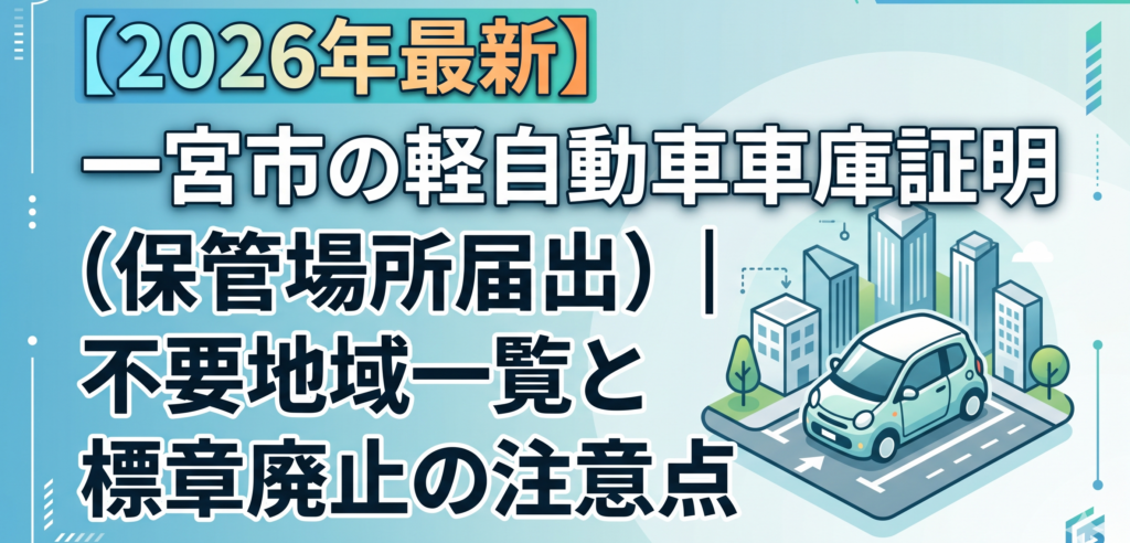 【2026年最新】一宮市の軽自動車車庫証明（保管場所届出）｜不要地域一覧と標章廃止の注意点