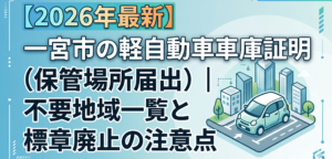 【2026年最新】一宮市の軽自動車車庫証明（保管場所届出）｜不要地域一覧と標章廃止の注意点
