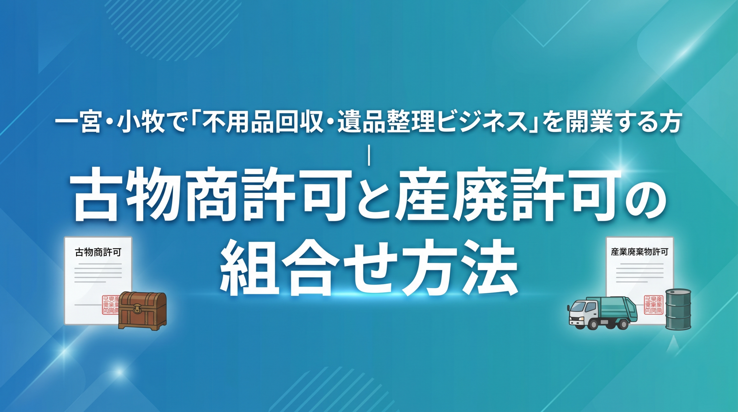 一宮・小牧で「不用品回収・遺品整理ビジネス」を開業する方｜古物商許可と産廃許可の組合せ方法