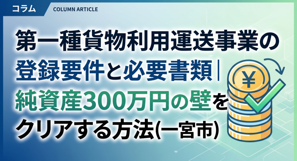 第一種貨物利用運送事業の登録要件と必要書類｜純資産300万円の壁をクリアする方法(一宮市)