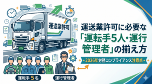 運送業許可に必要な「運転手5人・運行管理者」の揃え方｜2026年労務コンプライアンス注意点｜安備行政書士事務所・愛知県一宮市