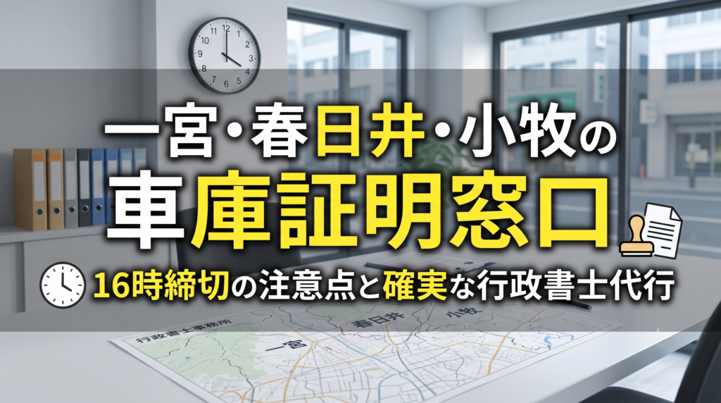 一宮・春日井・小牧の車庫証明窓口｜16時締切の注意点と確実な行政書士代行