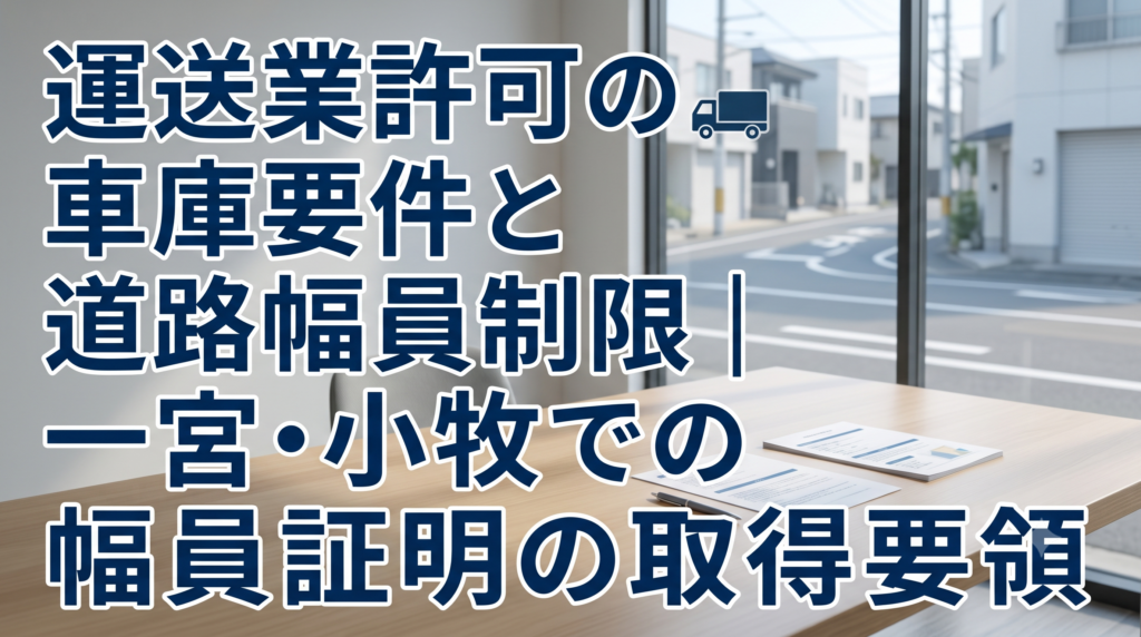 運送業許可の車庫要件と道路幅員制限｜一宮・小牧での幅員証明の取得要領