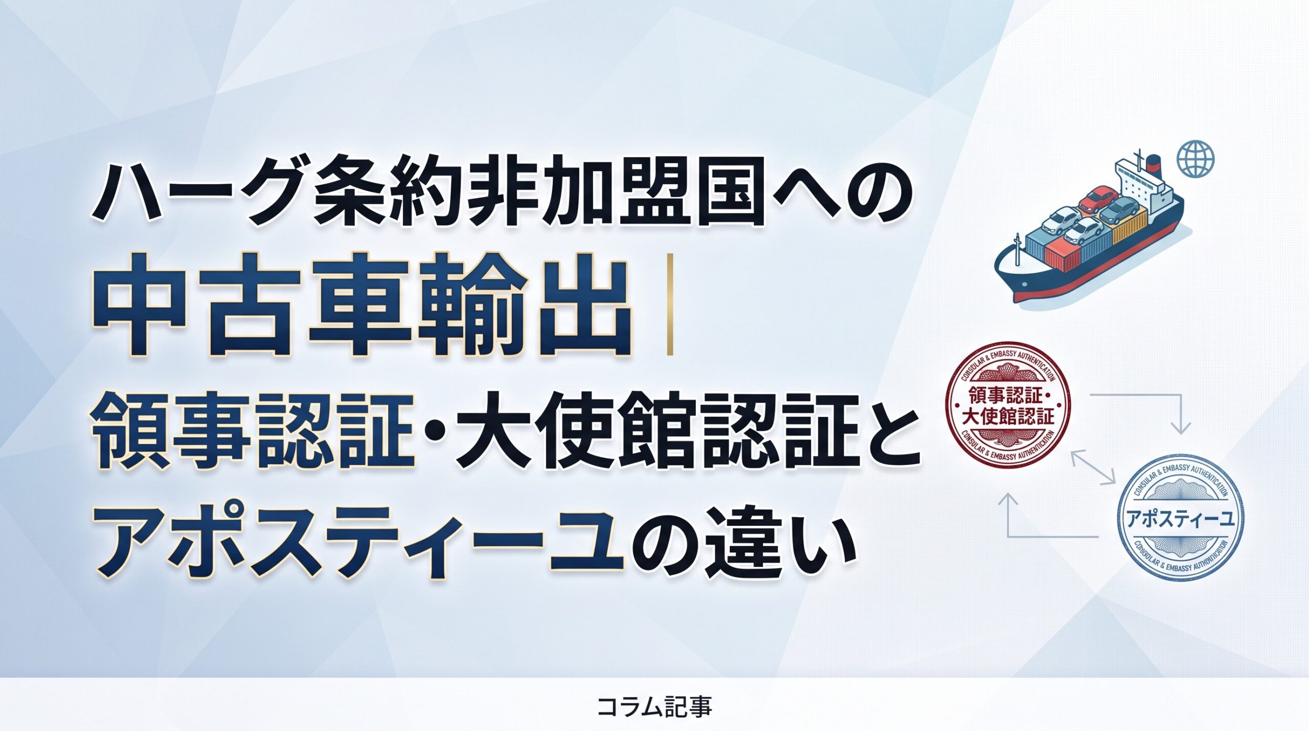 ハーグ条約非加盟国への中古車輸出｜領事認証・大使館認証とアポスティーユの違い