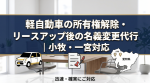 軽自動車の所有権解除・リースアップ後の名義変更代行｜小牧・一宮対応
