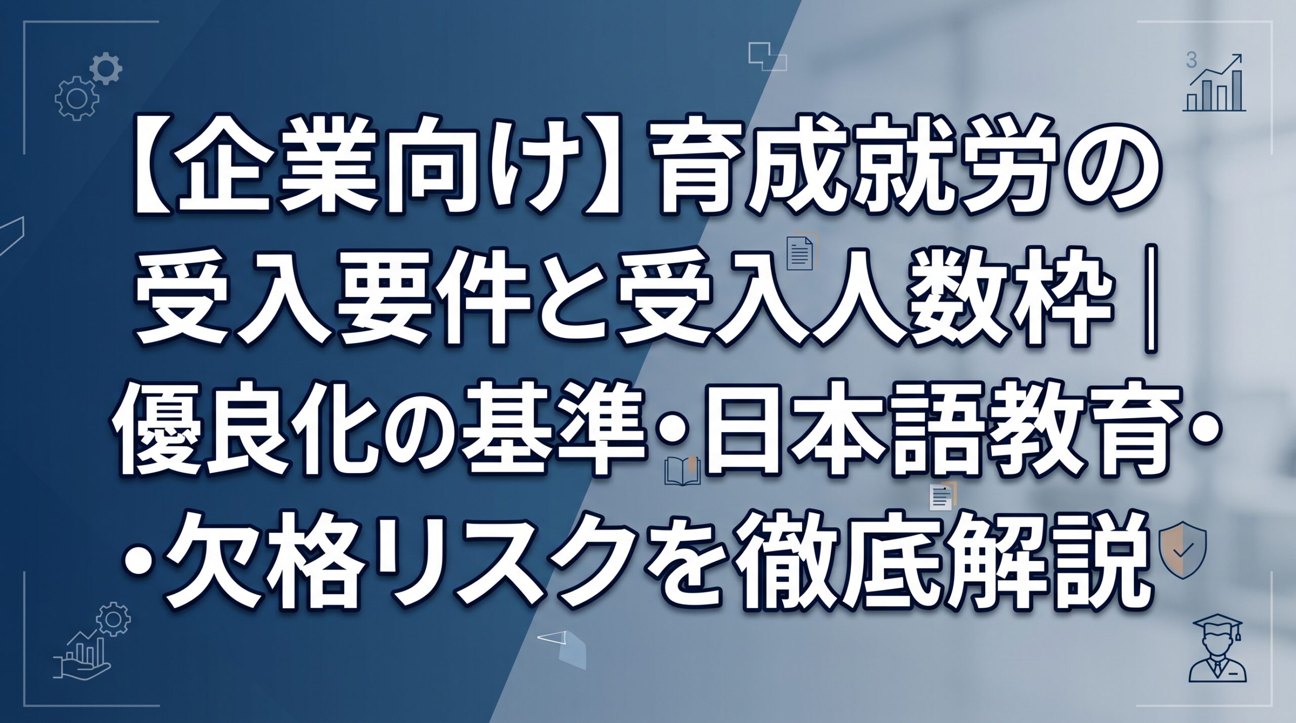 【企業向け】育成就労の受入要件と受入人数枠｜優良化の基準・日本語教育・欠格リスクを徹底解説